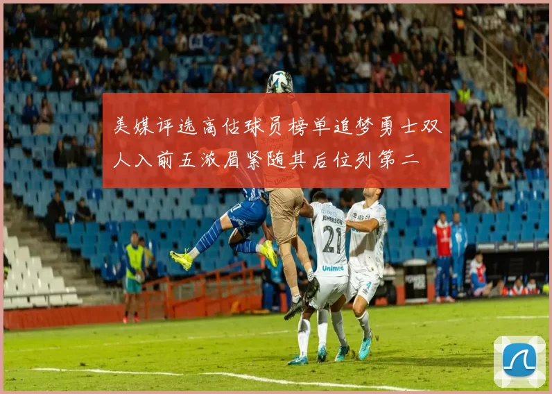 美媒评选高估球员榜单追梦勇士双人入前五浓眉紧随其后位列第二
