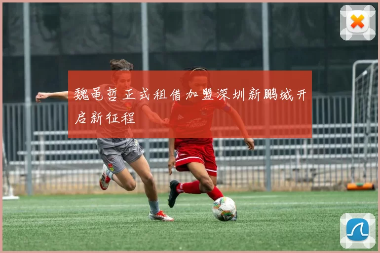 魏黾哲正式租借加盟深圳新鹏城开启新征程