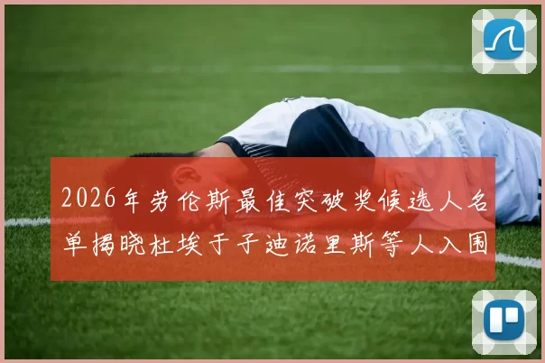 2026年劳伦斯最佳突破奖候选人名单揭晓杜埃于子迪诺里斯等人入围